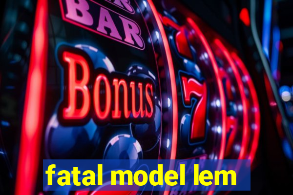 fatal model lem